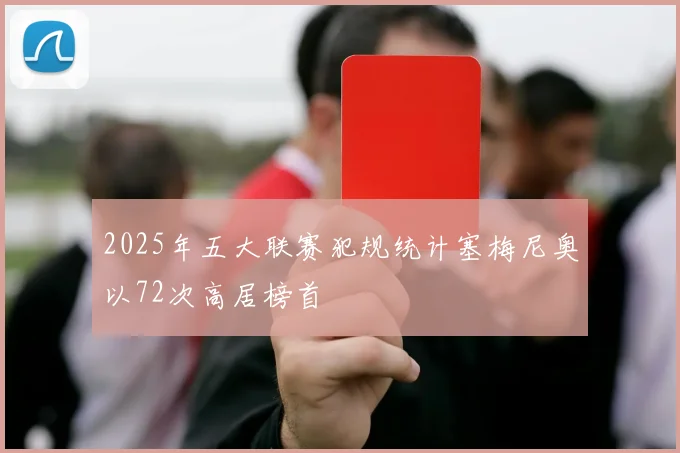 2025年五大联赛犯规统计塞梅尼奥以72次高居榜首
